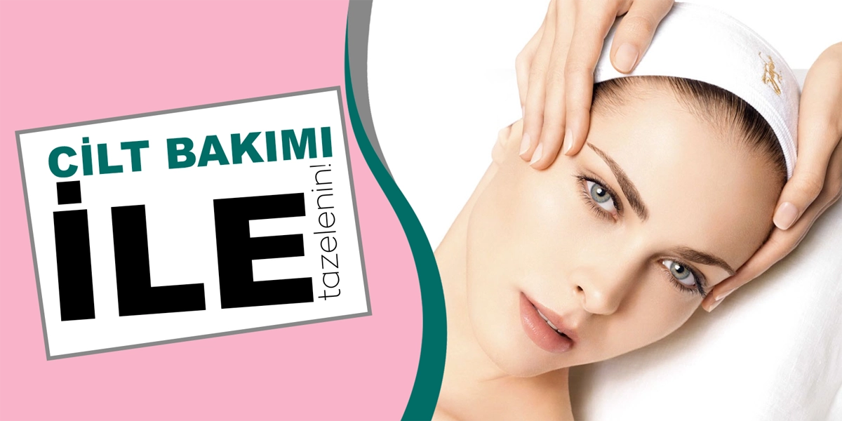 Cilt Bakımı ile Tazelenin